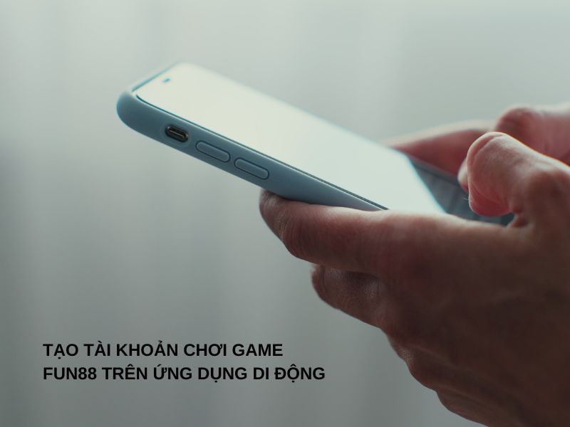 Tạo tài khoản chơi game Fun88 trên ứng dụng di động